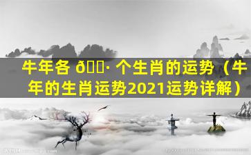牛年各 🌷 个生肖的运势（牛年的生肖运势2021运势详解）